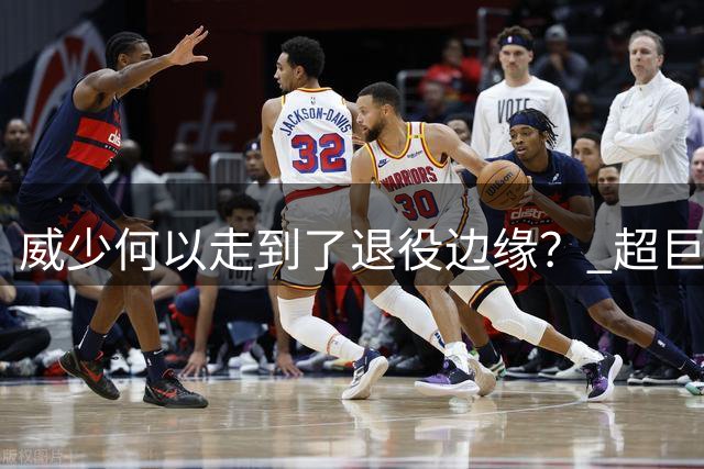威少何以走到了退役边缘？ 超巨转型失败他不是孤例
